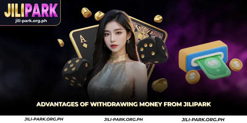 advantages of withdrawing money from jilipark
