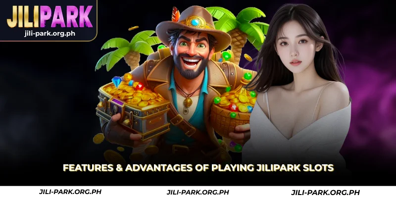 features & advantages of playing jilipark slots